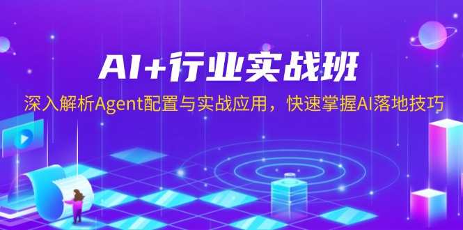 （13917期）AI+行业实战班，深入解析Agent配置与实战应用，快速掌握AI落地技巧_天恒副业网