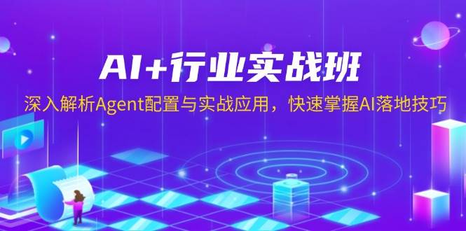 AI+行业实战班，深入解析Agent配置与实战应用，快速掌握AI落地技巧_天恒副业网