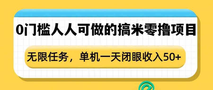 0门槛人人可做的搞米零撸项目,无限任务,单机一天闭眼收入50+_天恒副业网