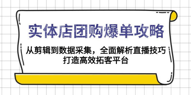 实体店-团购爆单攻略:从剪辑到数据采集,全面解析直播技巧_天恒副业网