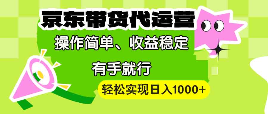 （13957期）【京东带货代运营】操作简单、收益稳定、有手就行！轻松实现日入1000+_天恒副业网