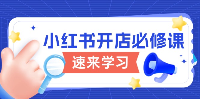 （13972期）小红书开店必修课，详解开店流程与玩法规则，开启电商变现之旅_天恒副业网