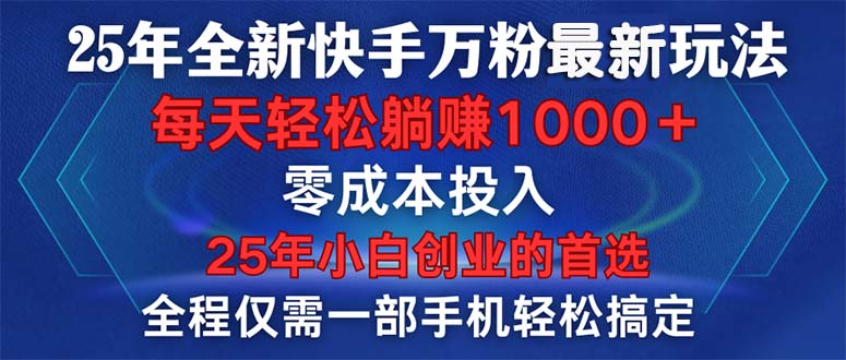 (14005期)25年全新快手万粉玩法,全程一部手机轻松搞定,一分钟两条作品,零成本…_天恒副业网