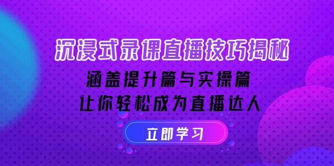 （14022期）沉浸式-录课直播技巧揭秘：涵盖提升篇与实操篇,让你轻松成为直播达人_天恒副业网