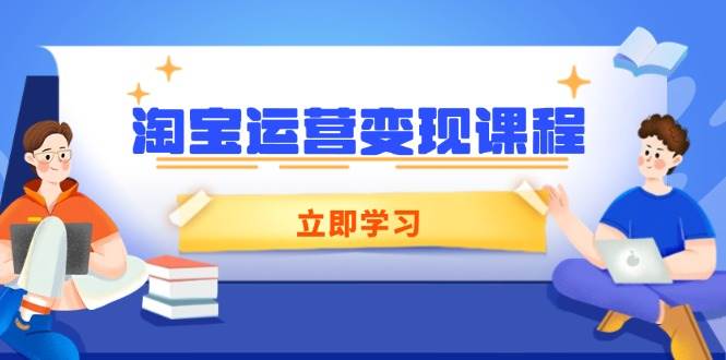 淘宝运营变现课程，涵盖店铺运营、推广、数据分析，助力商家提升_天恒副业网