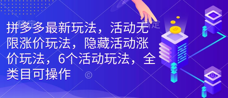 拼多多最新玩法,活动无限涨价玩法,隐藏活动涨价玩法,6个活动玩法,全类目可操作_天恒副业网