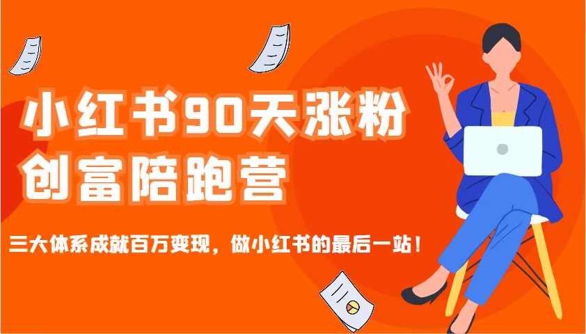 小红书90天涨粉创富陪跑营，三大体系成就百万变现，做小红书的最后一站！_天恒副业网