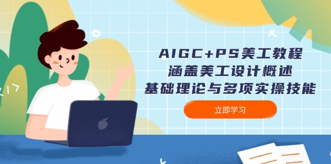 AIGC+PS美工教程：涵盖美工设计概述、基础理论与多项实操技能_天恒副业网