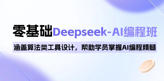 (14113期)0基础Deepseek-AI编程班,涵盖算法类工具设计,帮助学员掌握AI编程精髓_天恒副业网