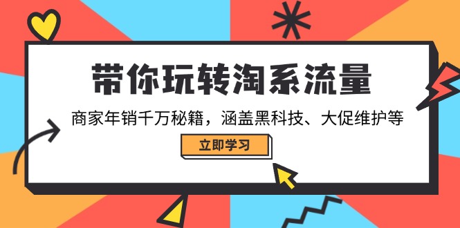 (14109期)带你玩转淘系流量,商家年销千万秘籍,涵盖黑科技、大促维护等_天恒副业网