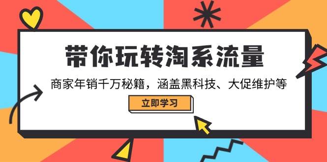 带你玩转淘系流量，商家年销千万秘籍，涵盖黑科技、大促维护等_天恒副业网