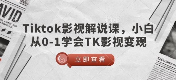 TikTok影视解说课，小白从0-1学会TK影视变现_天恒副业网
