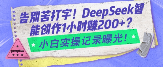 告别苦打字！DeepSeek智能创作1小时入2张？小白实操记录曝光_天恒副业网