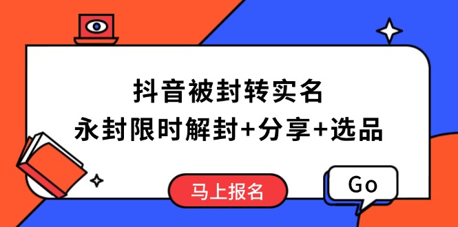 （14195期）抖音被封转实名攻略，永久封禁也能限时解封，分享解封后高效选品技巧_天恒副业网
