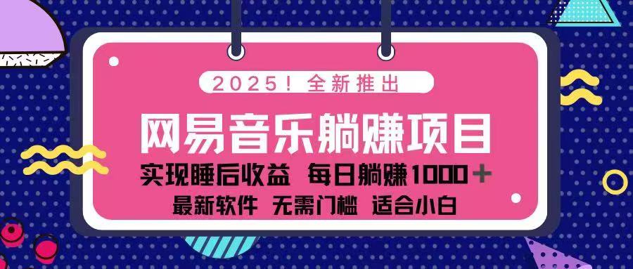 （14185期）2025最新网易云躺赚项目每天几分钟轻松3万+_天恒副业网