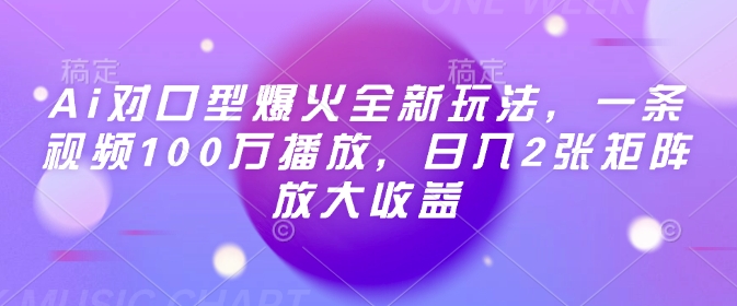 Ai对口型爆火全新玩法，一条视频100万播放，日入2张矩阵放大收益_天恒副业网