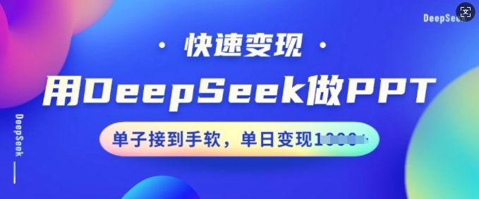 用DeepSeek做PPT,快速变现,单子接到手软,单日变现多张_天恒副业网