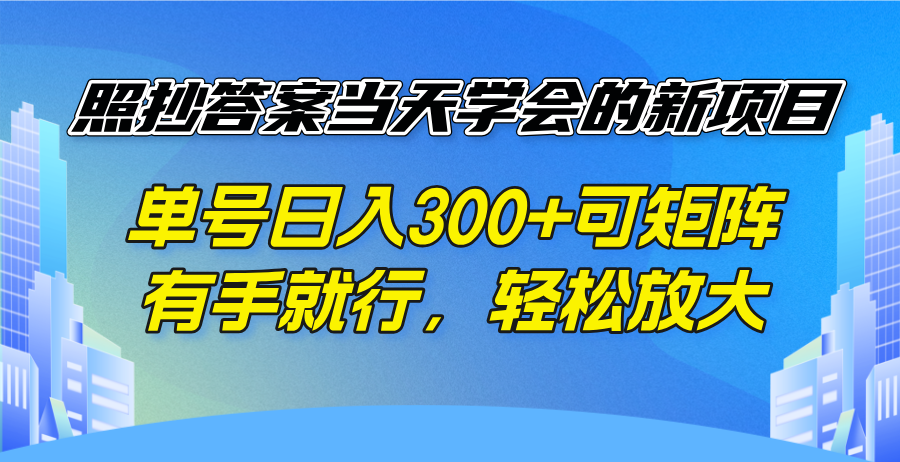 (14246期)照抄答案当天学会的新项目,单号日入300+可矩阵,有手就行,轻松放大_天恒副业网