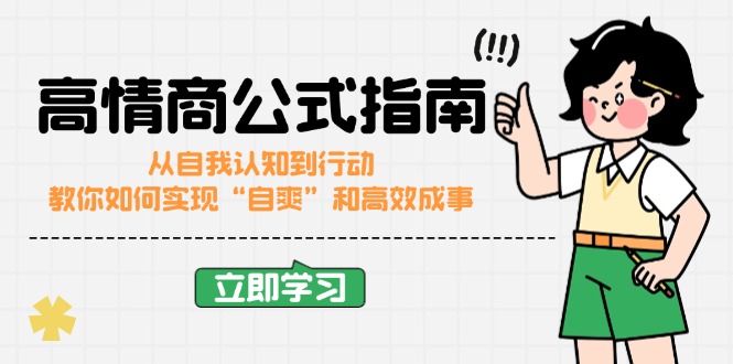 （14267期）高情商公式完结版：从自我认知到行动，教你如何实现“自爽”和高效成事_天恒副业网