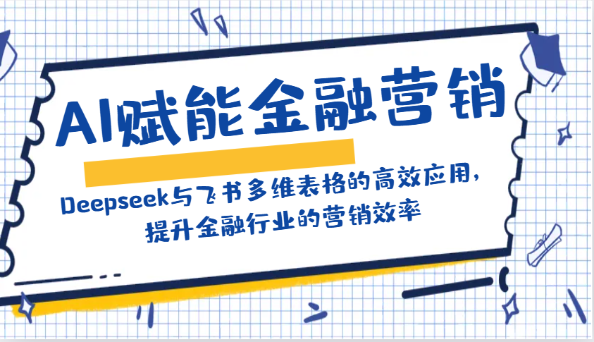 AI赋能金融营销：Deepseek与飞书多维表格的高效应用，提升金融行业的营销效率_天恒副业网