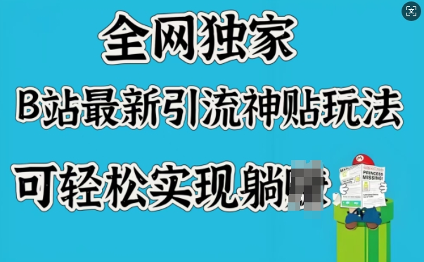 全网独家，B站最新引流神贴玩法，可轻松实现躺Z_天恒副业网