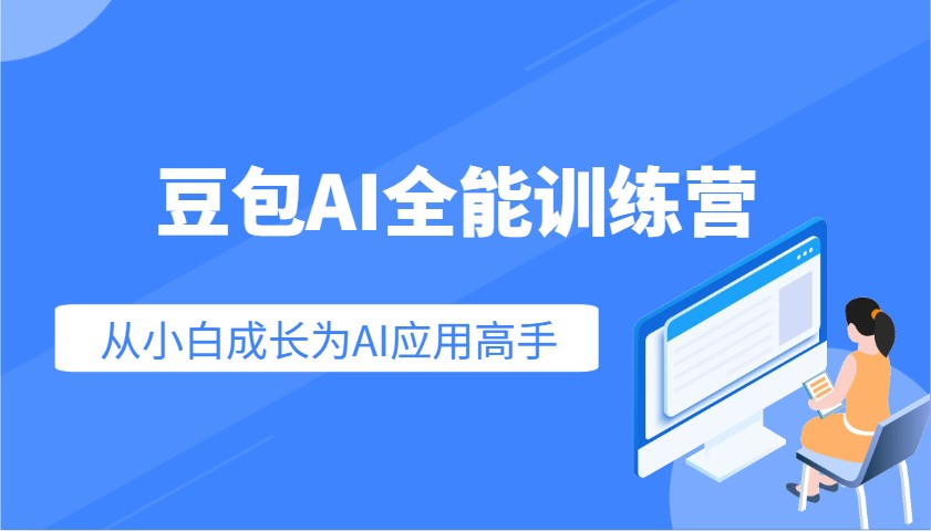 豆包AI全能训练营：快速掌握AI应用技能，从入门到精通从小白成长为AI应用高手_天恒副业网