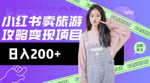 高转化玩法,小红书旅游攻略变现,低流量高转化,几乎零成本,日入2张_天恒副业网