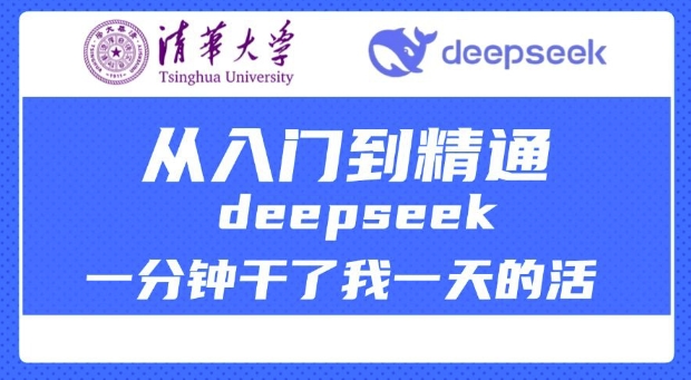 清华大学讲DeepSeek最全教程,从入门到精通,deepseek一分钟干了我一天的活_天恒副业网