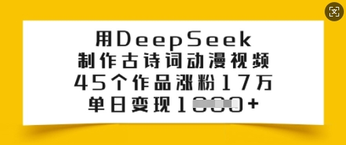 用DeepSeek制作古诗词动漫视频，45个作品涨粉17万，单日变现多张_天恒副业网