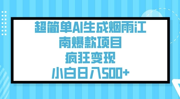 超简单AI生成烟雨江南爆款项目，疯狂变现，小白日入5张_天恒副业网