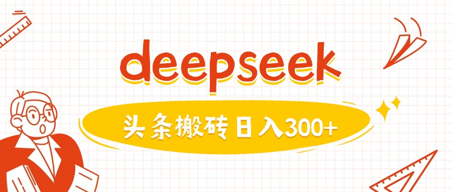 利用deepseek分钟一篇图文，做头条日入3张_天恒副业网