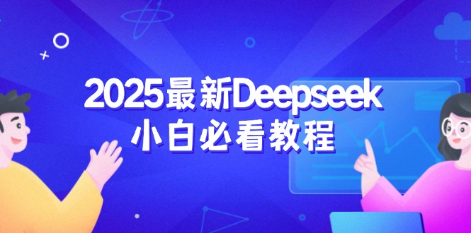 （14391期）2025最新Deepseek小白必看教程：从注册登录到深度思考，一站式学习体验_天恒副业网