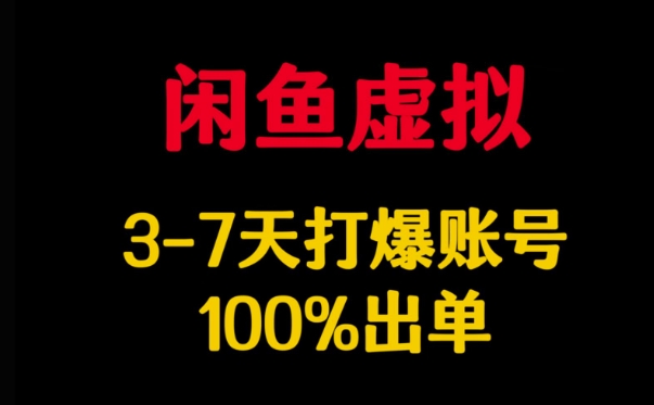闲鱼虚拟详解，3-7天打爆账号，100%出单_天恒副业网