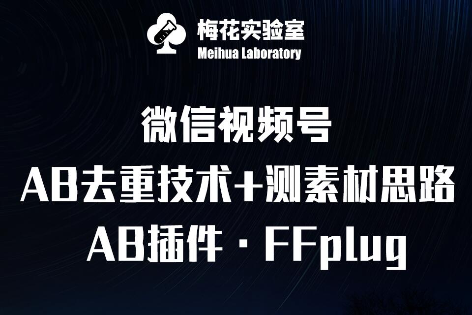 视频号连怼玩法-FFplug玩法AB插件使用+测素材教程-梅花实验室社群专享课_天恒副业网