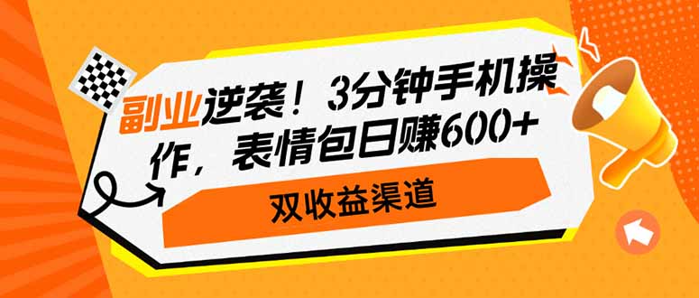 （14438期）副业逆袭！3分钟手机操作，表情包日赚600+，双收益渠道_天恒副业网