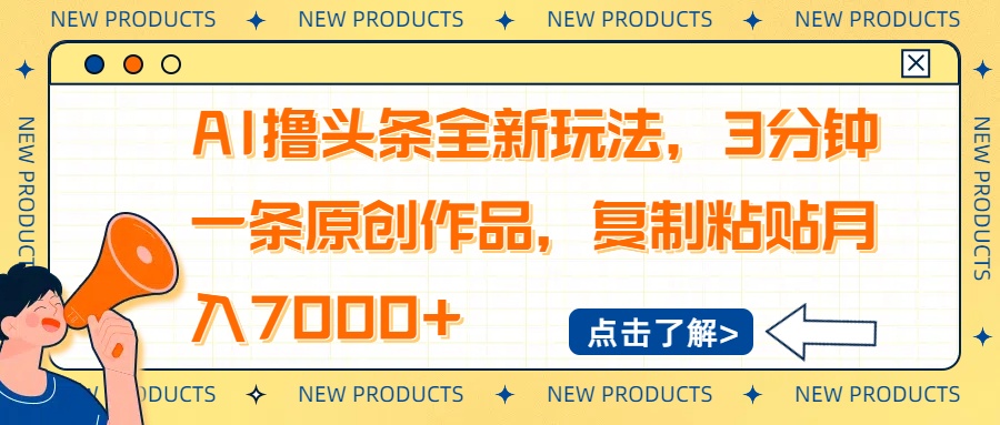 （14503期）AI撸头条全新玩法，3分钟一条原创作品，复制粘贴月入7000+_天恒副业网