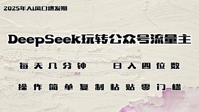 DeepSeek玩转公众号流量主,日入四位数,每天几分钟_天恒副业网