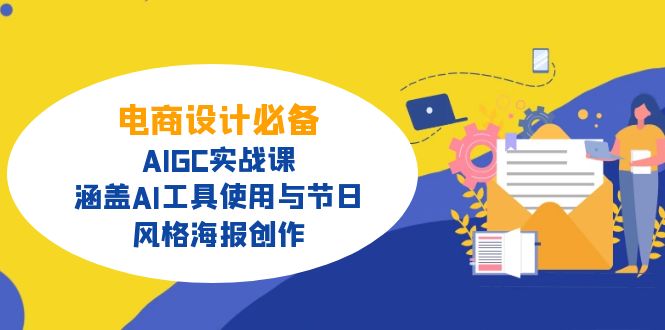(14522期)电商设计必备!AIGC实战课,涵盖AI工具使用与节日、风格海报创作_天恒副业网