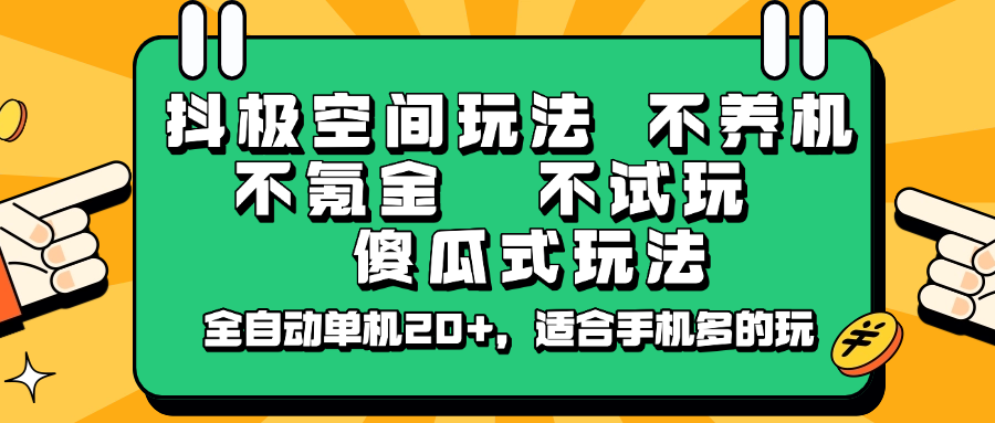 抖极空间玩法，不养机，不氪金，不试玩，傻瓜式玩法，全自动单机20+，适合手机多的玩_天恒副业网