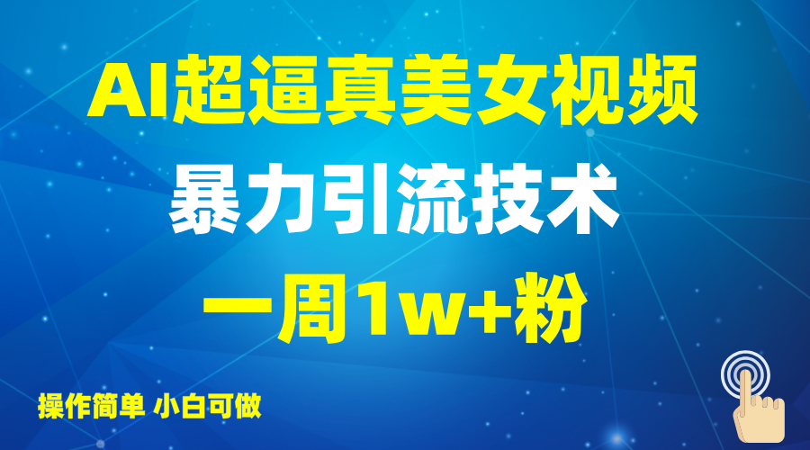 2025AI超逼真美女视频暴力引流,一周1w+粉,操作简单小白可做,躺赚视频收益_天恒副业网