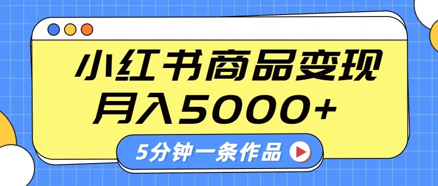 小红书字幕作品玩法，商单变现月入5000+，5分钟一条作品_天恒副业网