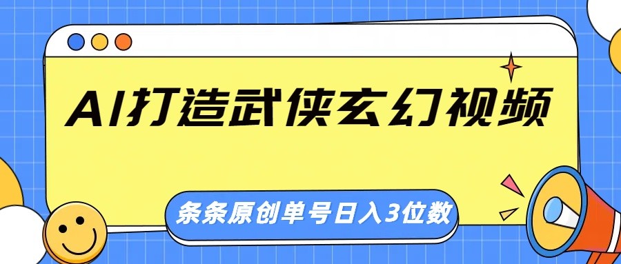 AI打造武侠玄幻视频，条条原创、画风惊艳，单号轻松日入三位数_天恒副业网
