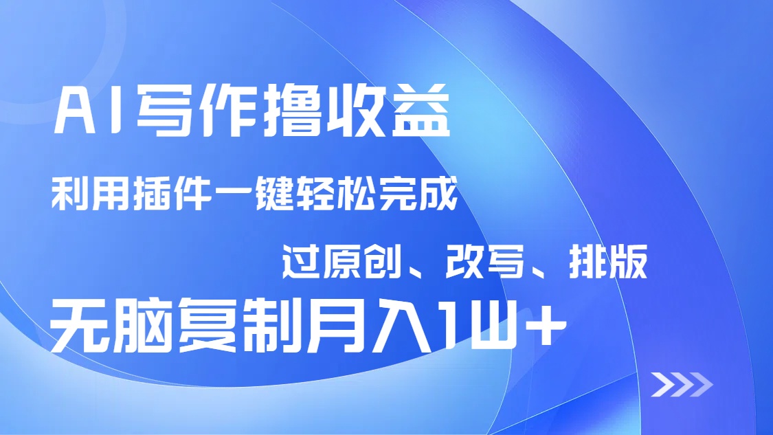 (14563期)AI写作撸收益,利用插件改写排版100%过原创,小白无脑复制粘贴月入10000+_天恒副业网