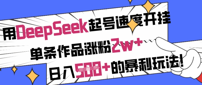 用DeepSeek起号速度开挂,单条作品涨粉2w+,日入5张+的暴利玩法_天恒副业网