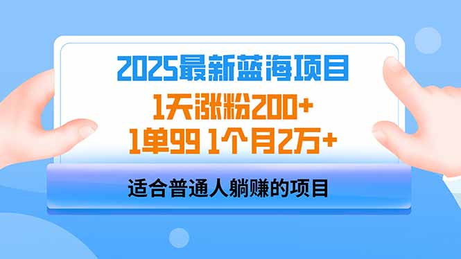 （14573期）2025蓝海项目1天涨粉200+1单991个月2万+_天恒副业网