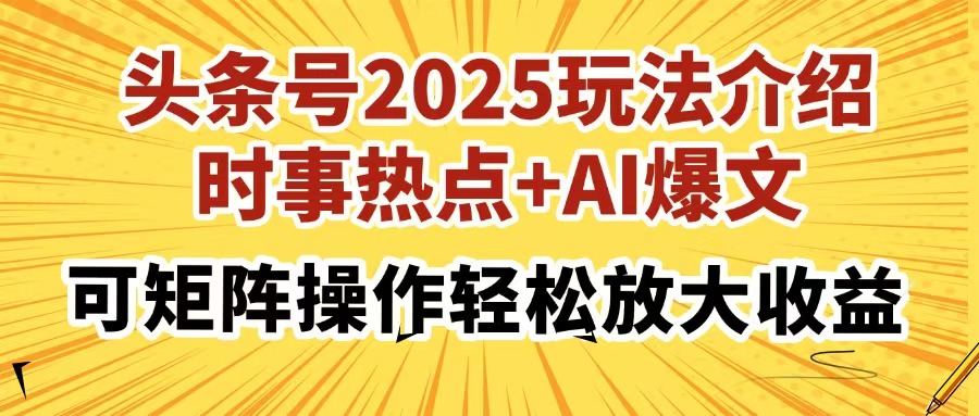 (14113期)头条号2025玩法介绍,时事热点+AI爆文,可矩阵操作轻松放大收益_天恒副业网