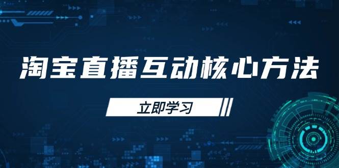 淘宝直播互动核心方法,新手入门指南、直播能力提升,新手主播快速突围_天恒副业网
