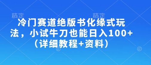 冷门赛道绝版书化缘式玩法，小试牛刀也能日入100+（详细教程+资料）_天恒副业网