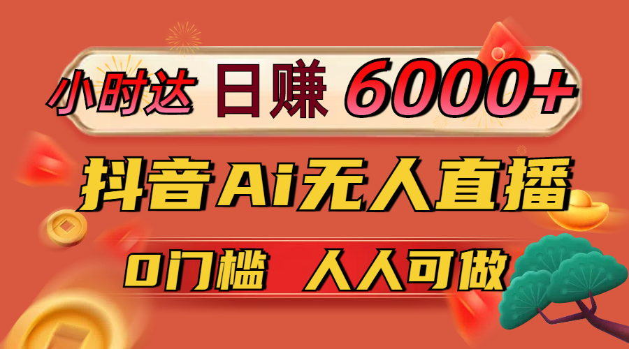 (14162期)日赚6000+!抖音Ai无人直播躺赚新风口,0门槛吃官方亿级流量!_天恒副业网