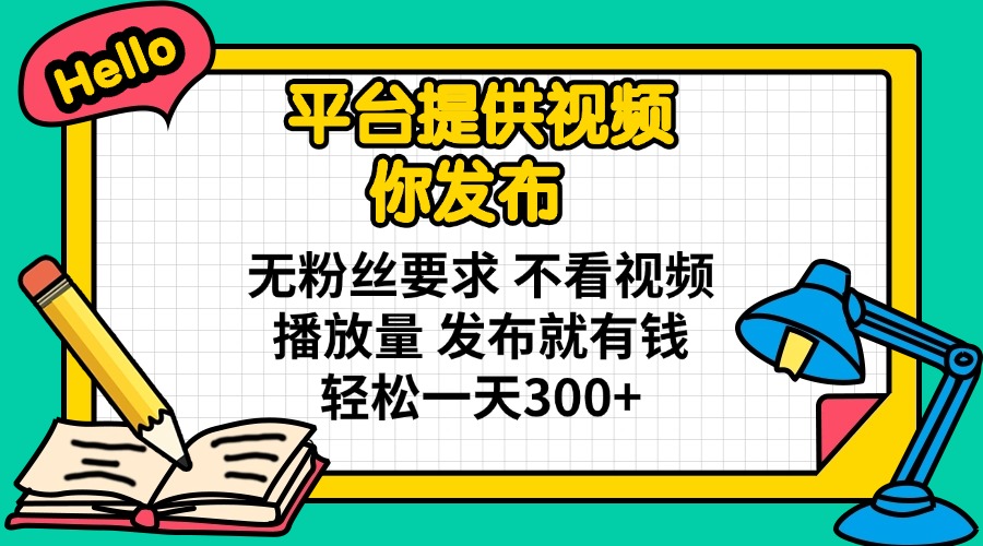 （14171期）平台提供视频你发布无粉丝要求不看视频播放量发布就有钱轻松一天300+_天恒副业网
